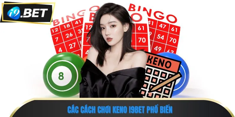 Keno Vietlott I9bet Mang Đến Cơ Hội Trúng Lớn Mỗi Ngày 2 Các cách chơi Keno i9bet phổ biến