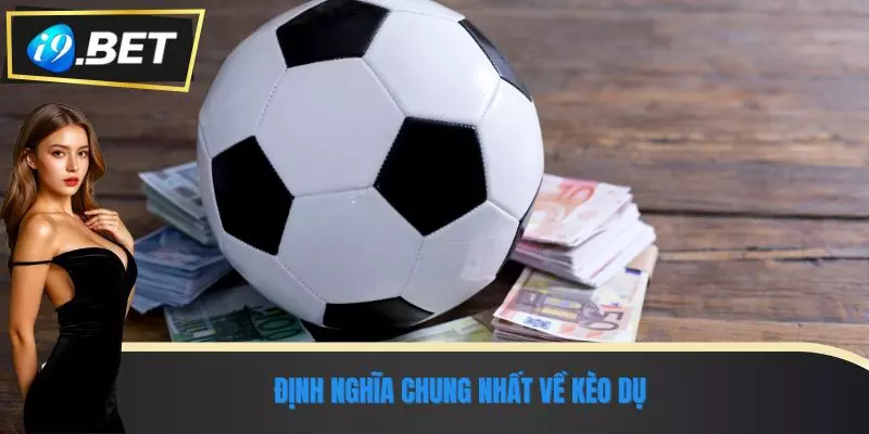Kèo Dụ Là Gì? Hiểu Đúng Để Không Mất Tiền Oan Tại i9bet 1 Định nghĩa chung nhất về kèo dụ