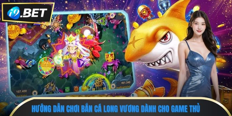 Bắn Cá Long Vương - Chinh Phục Rồng Biển, Rinh Quà Siêu Lớn 2 Hướng dẫn chơi bắn cá Long Vương dành cho game thủ