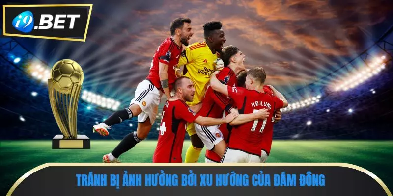 Kinh Nghiệm Chơi Cá Độ - Chiến Lược Tạo Ra Lợi Nhuận Lớn 1 Một trong những kinh nghiệm chơi cá độ là không ảnh hưởng đến đám đông