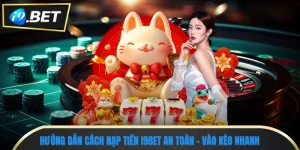 Hướng Dẫn Cách Nạp Tiền I9bet An Toàn, Nhanh Chóng