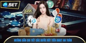 Hướng Dẫn Chi Tiết Các Bước Rút Tiền I9bet An Toàn