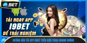 Hướng Dẫn Tải App I9bet Trên Điện Thoại Nhanh Chóng