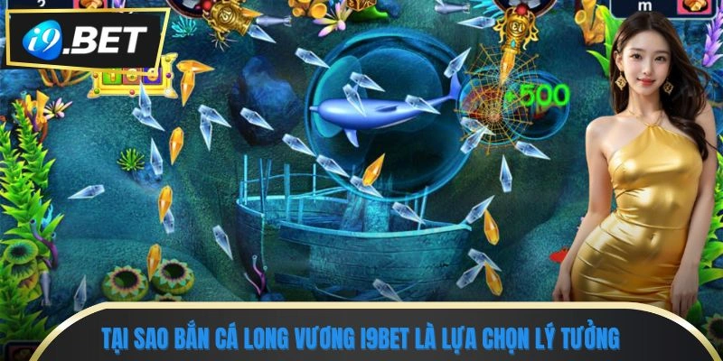 Bắn Cá Long Vương - Chinh Phục Rồng Biển, Rinh Quà Siêu Lớn 3 Tại sao bắn cá Long Vương I9BET là lựa chọn lý tưởng