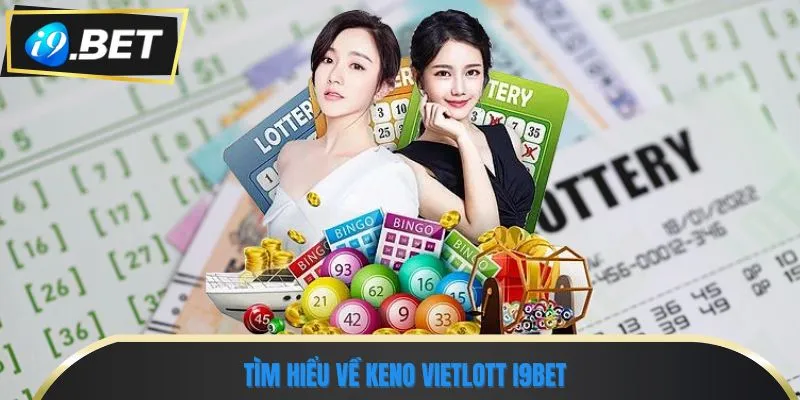 Keno Vietlott I9bet Mang Đến Cơ Hội Trúng Lớn Mỗi Ngày 1 Tìm hiểu về Keno vietlott i9bet