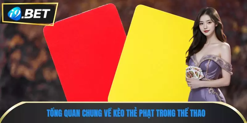 Tìm Hiểu Kèo Thẻ Phạt & Chiến Lược Cược Hiệu Quả Trên i9bet 1 Tổng quan chung về kèo thẻ phạt trong thể thao
